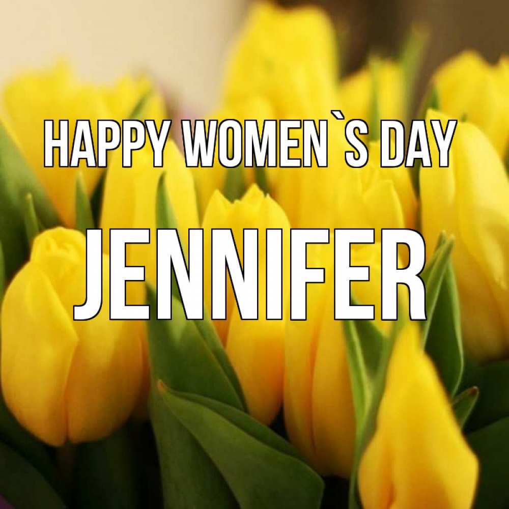Greetings card с именем, Jennifer happy women`s day цветы Greetings with text for free download 
